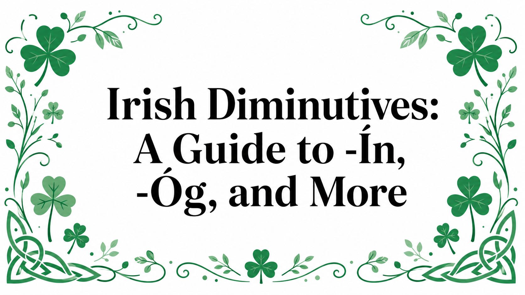 Irish Diminutives: A Guide to -Ín, -Óg, and More