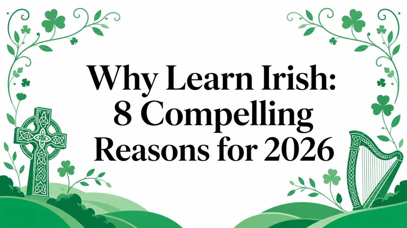 Why Learn Irish: 8 Compelling Reasons for 2026